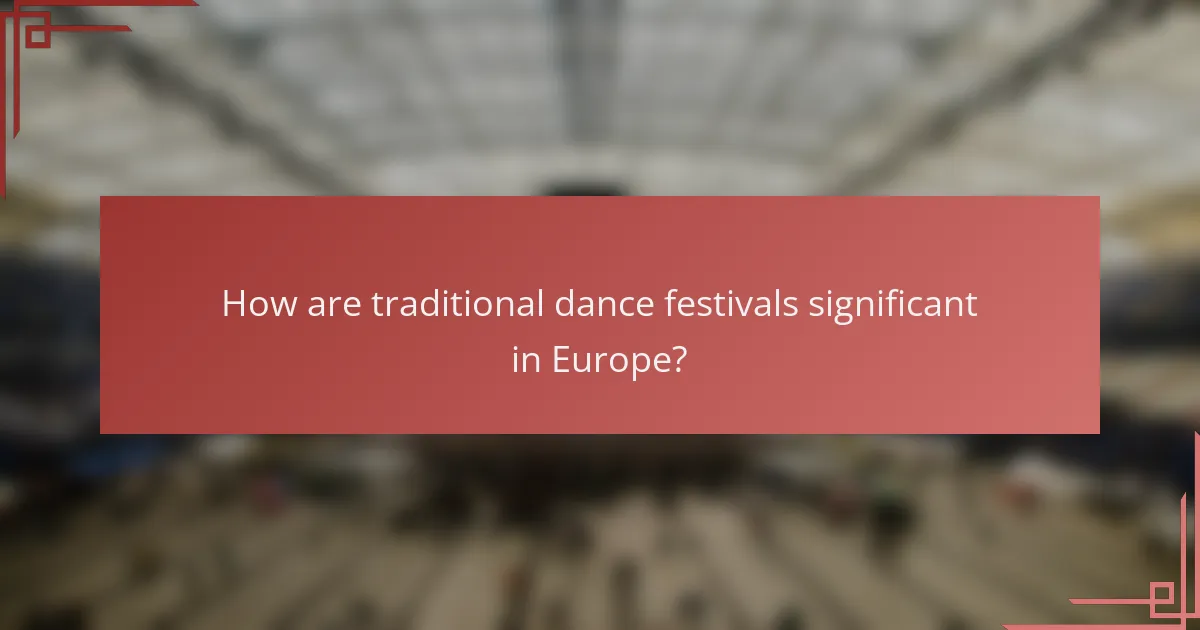 How are traditional dance festivals significant in Europe?
