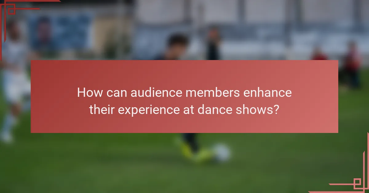 How can audience members enhance their experience at dance shows?