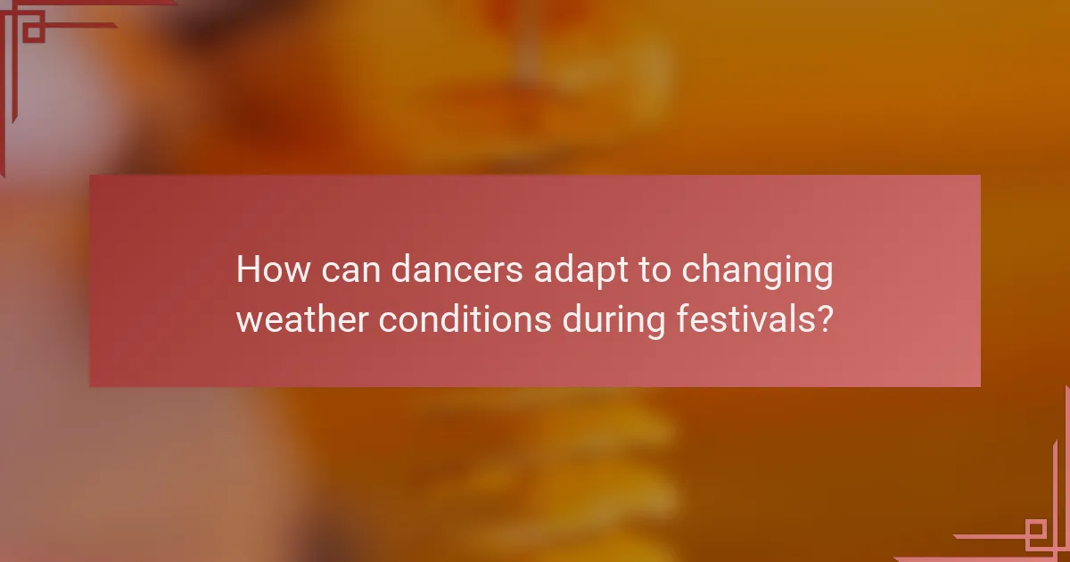 How can dancers adapt to changing weather conditions during festivals?