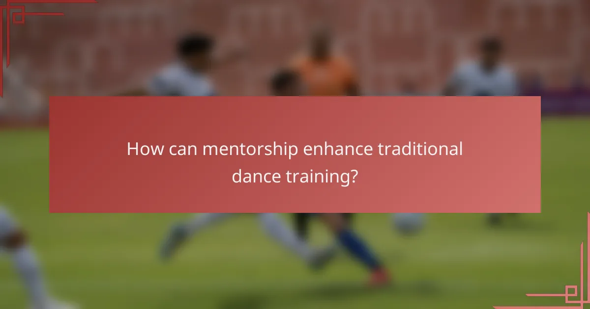 How can mentorship enhance traditional dance training?
