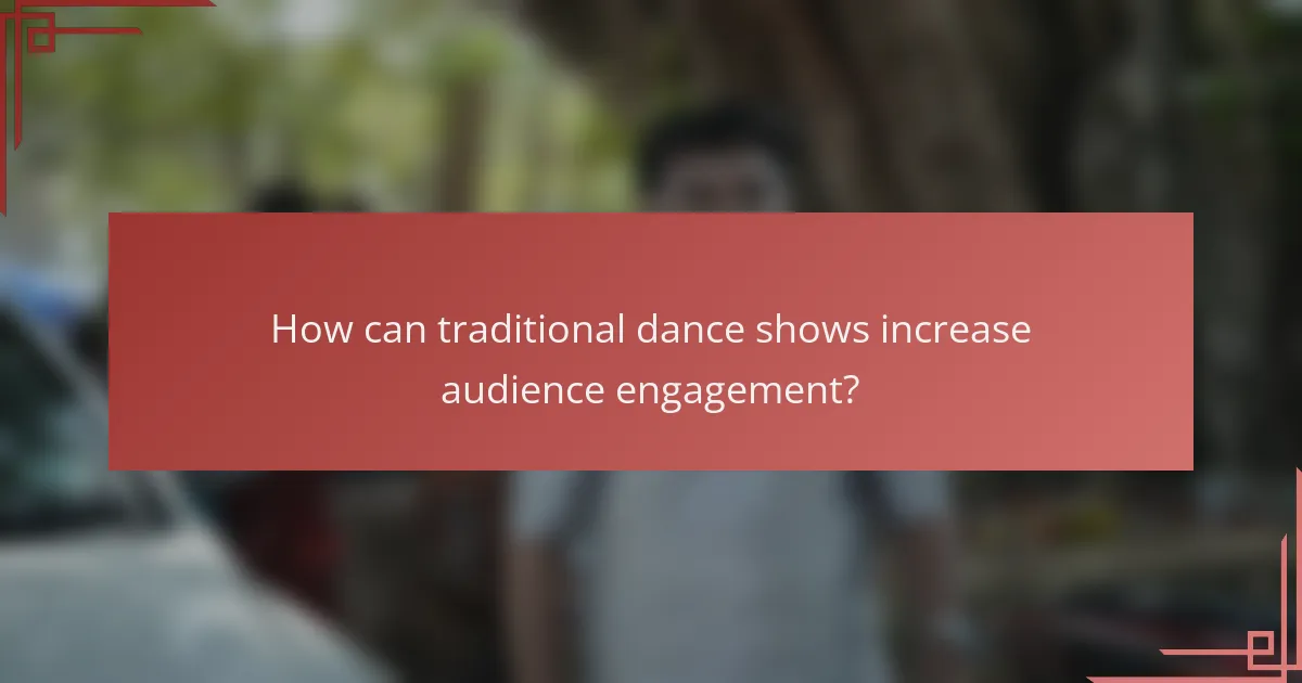 How can traditional dance shows increase audience engagement?