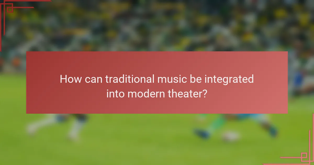 How can traditional music be integrated into modern theater?