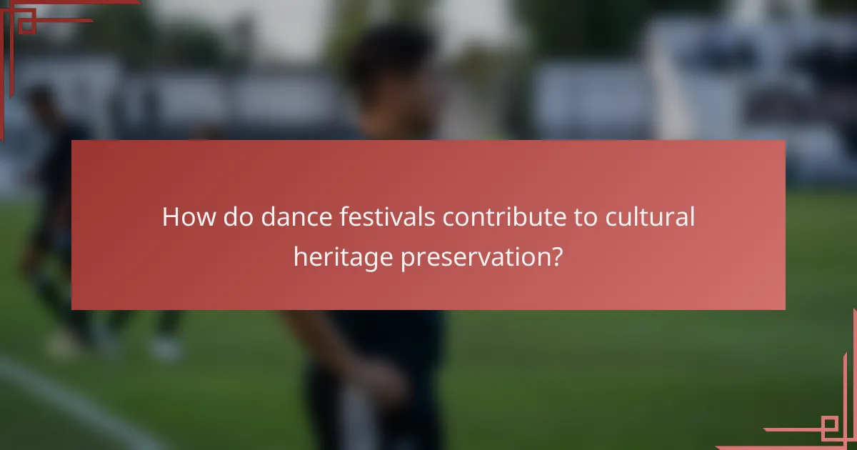 How do dance festivals contribute to cultural heritage preservation?