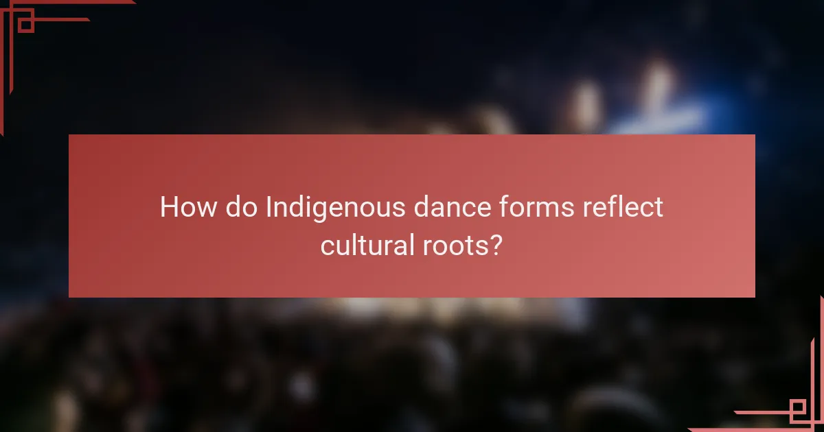 How do Indigenous dance forms reflect cultural roots?
