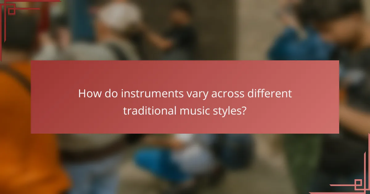 How do instruments vary across different traditional music styles?