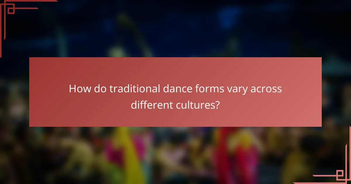 How do traditional dance forms vary across different cultures?