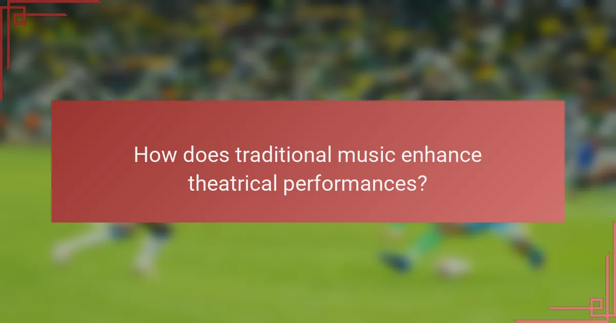 How does traditional music enhance theatrical performances?