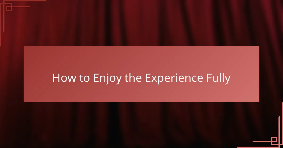 How to Enjoy the Experience Fully
