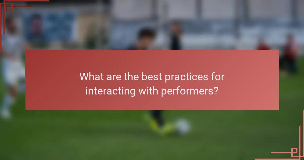 What are the best practices for interacting with performers?