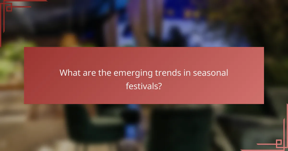 What are the emerging trends in seasonal festivals?