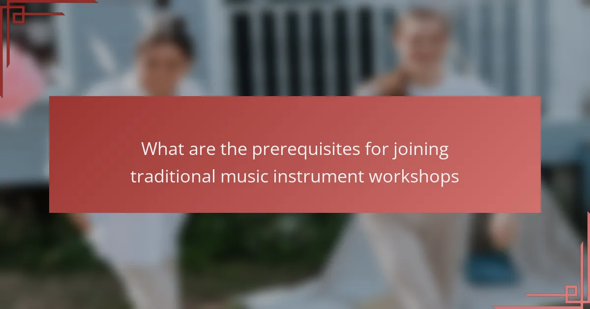 What are the prerequisites for joining traditional music instrument workshops