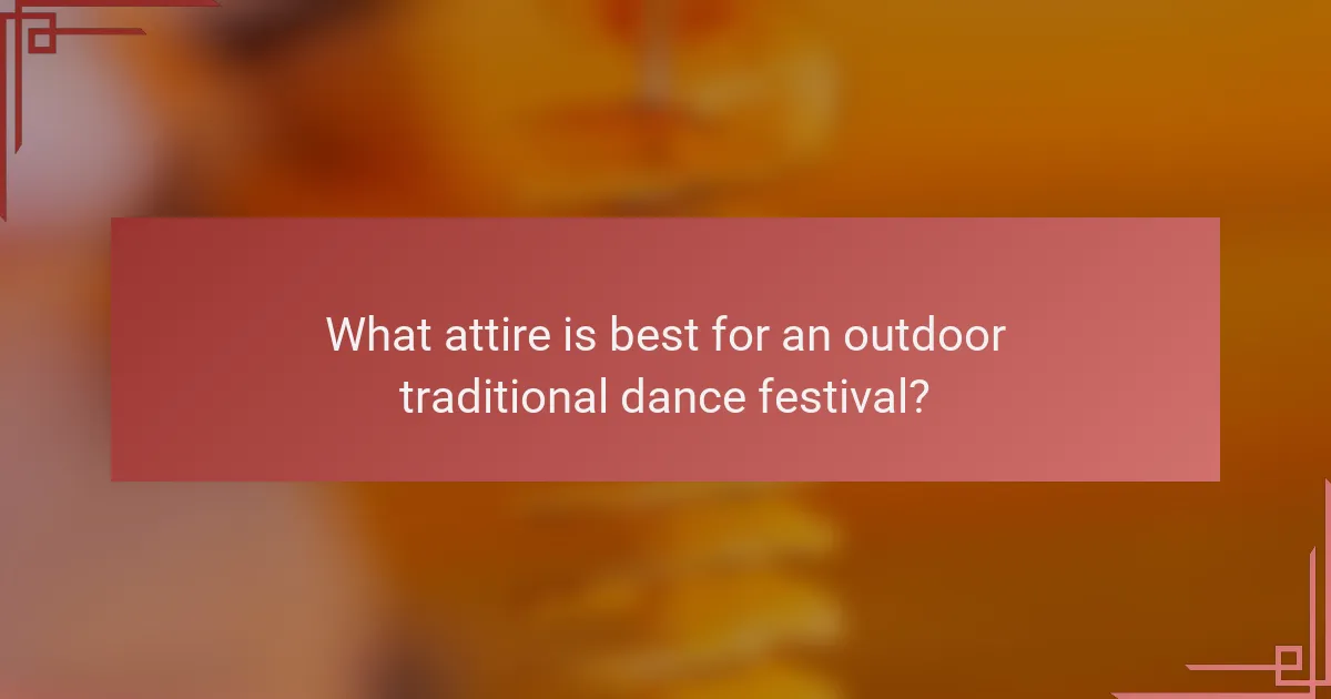 What attire is best for an outdoor traditional dance festival?