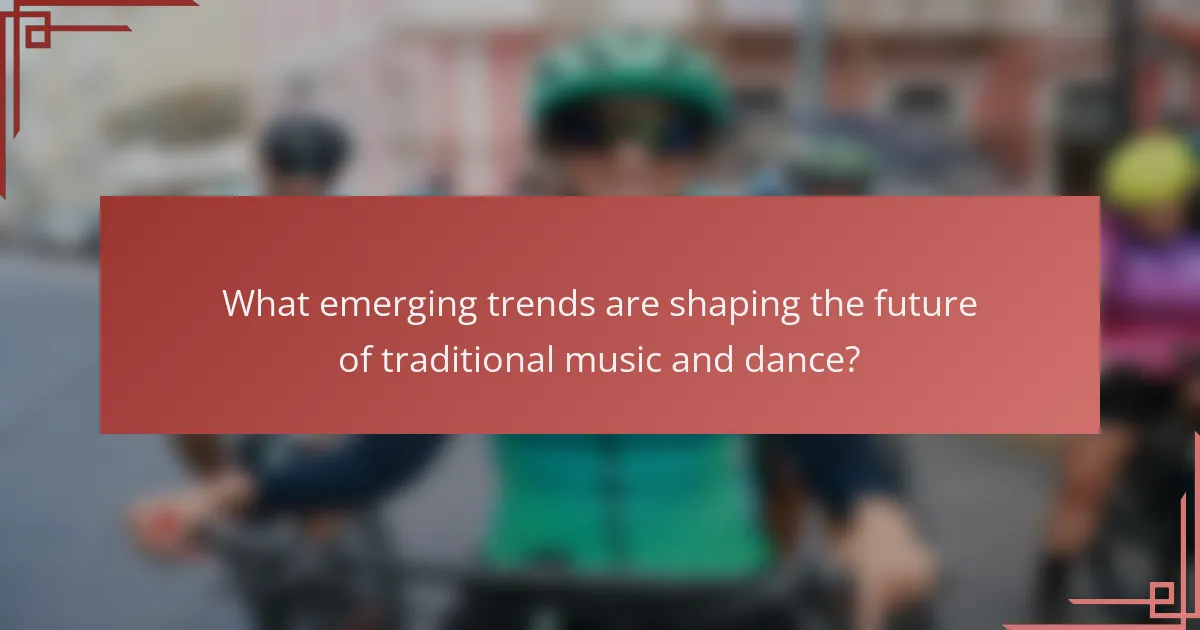 What emerging trends are shaping the future of traditional music and dance?