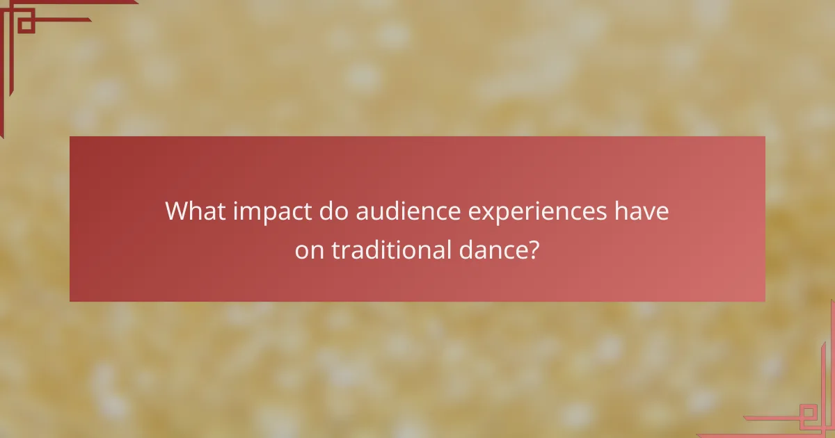 What impact do audience experiences have on traditional dance?