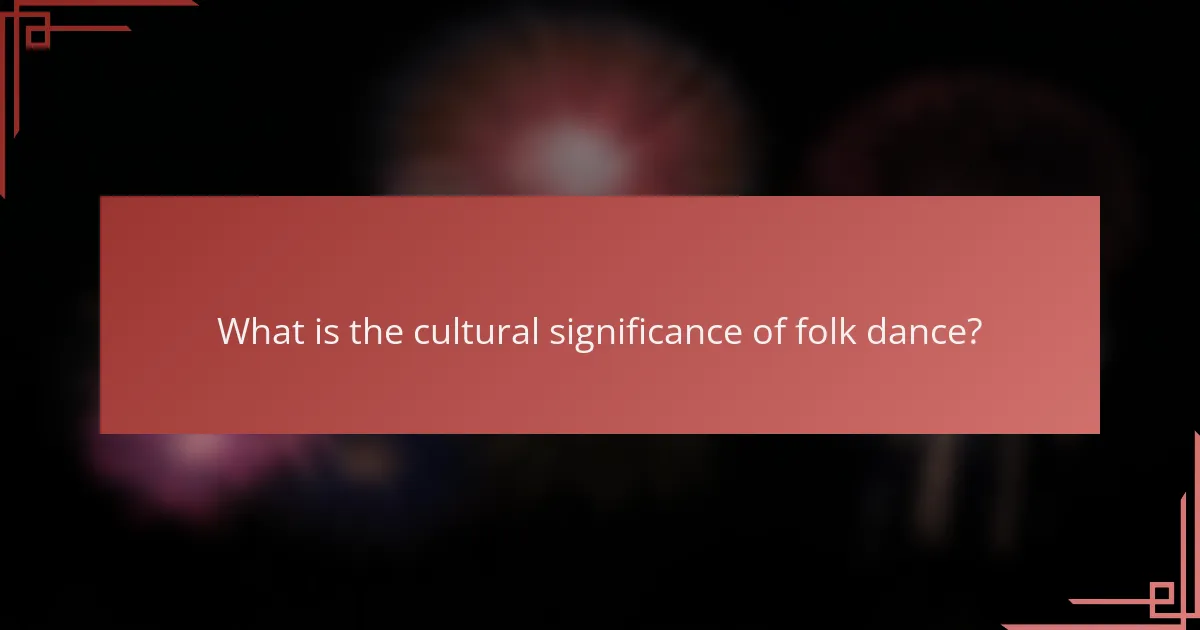 What is the cultural significance of folk dance?