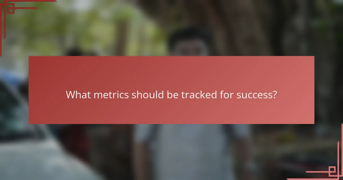 What metrics should be tracked for success?
