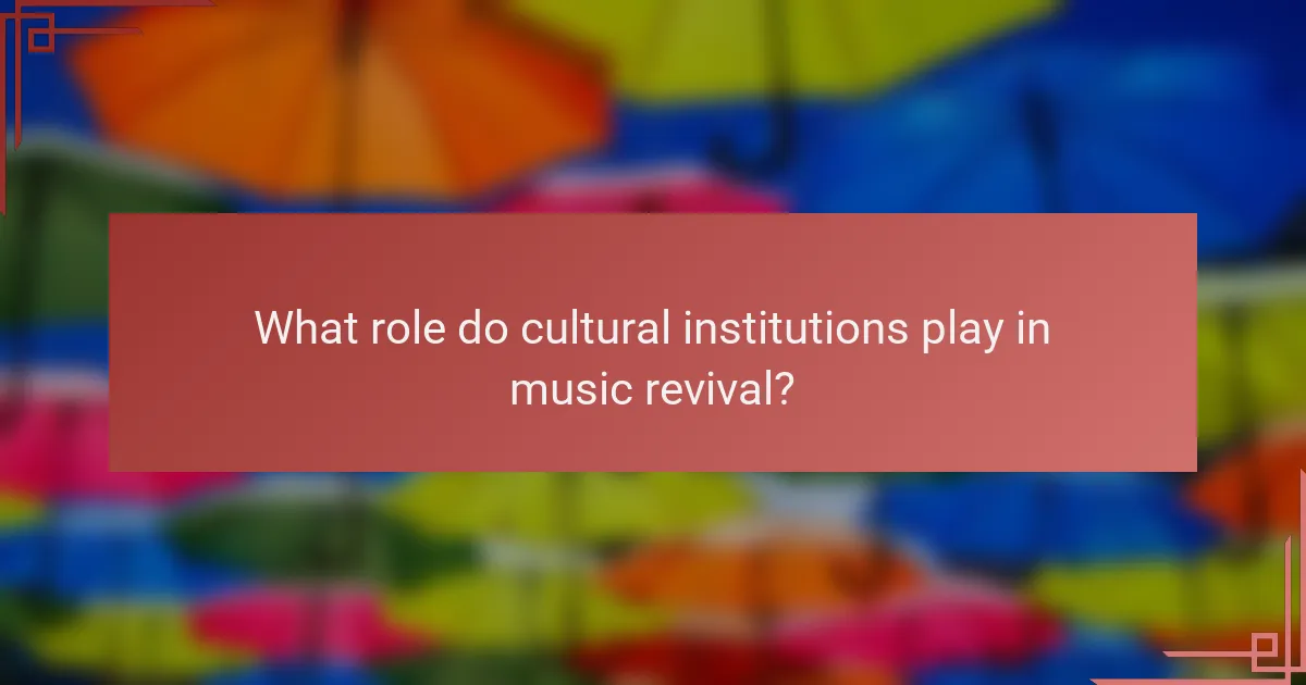 What role do cultural institutions play in music revival?