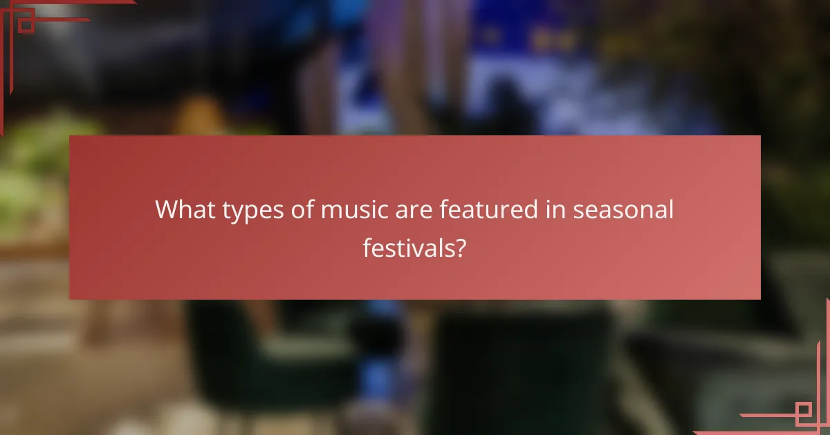 What types of music are featured in seasonal festivals?